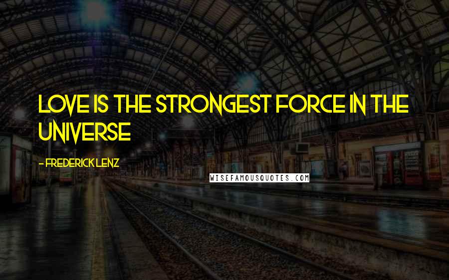 Frederick Lenz Quotes: Love is the strongest force in the universe
