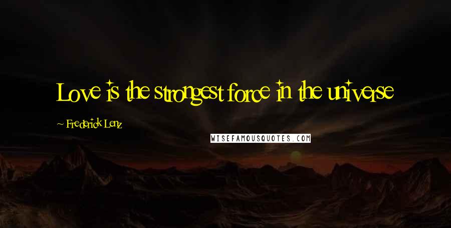 Frederick Lenz Quotes: Love is the strongest force in the universe