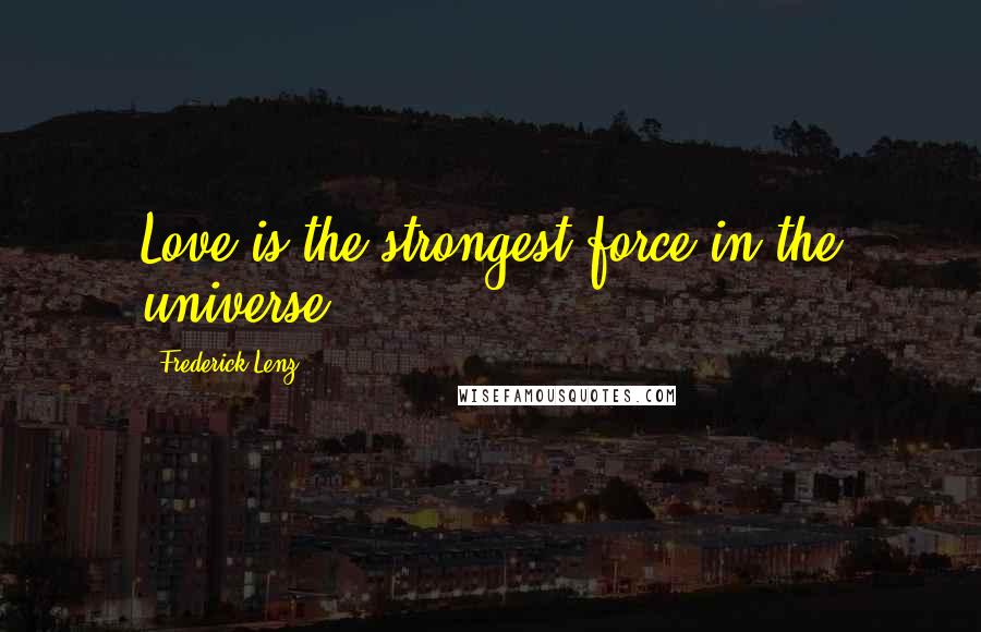 Frederick Lenz Quotes: Love is the strongest force in the universe