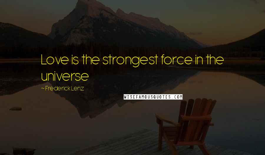 Frederick Lenz Quotes: Love is the strongest force in the universe