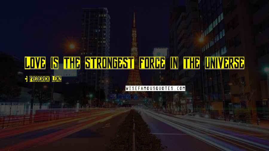 Frederick Lenz Quotes: Love is the strongest force in the universe