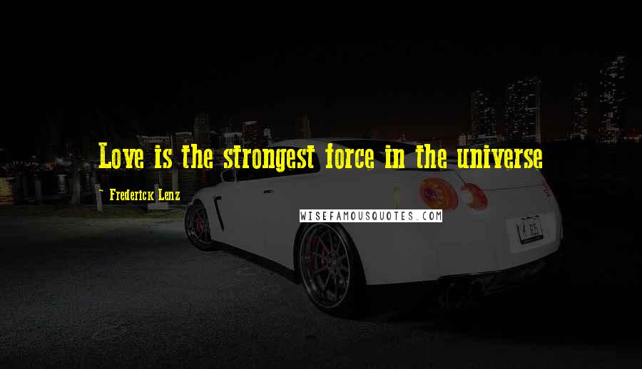 Frederick Lenz Quotes: Love is the strongest force in the universe