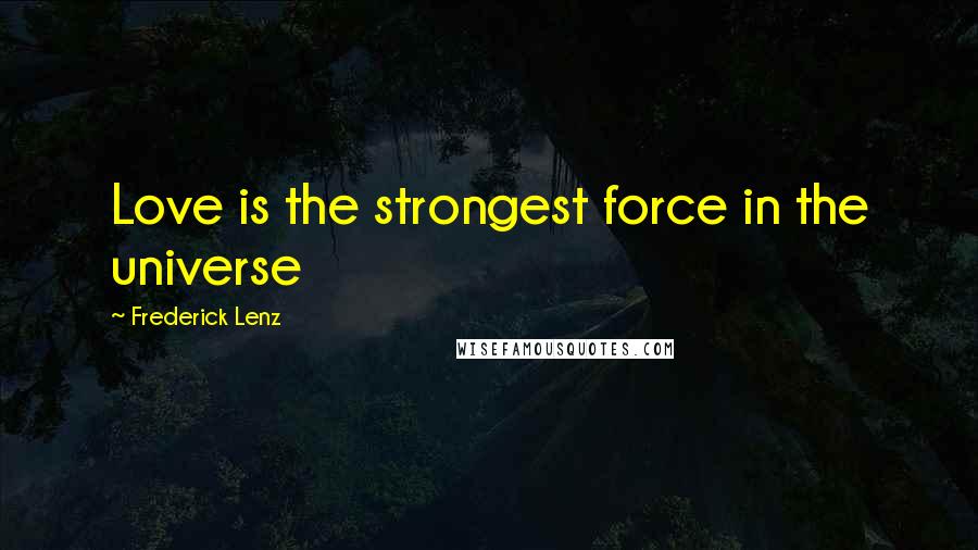 Frederick Lenz Quotes: Love is the strongest force in the universe