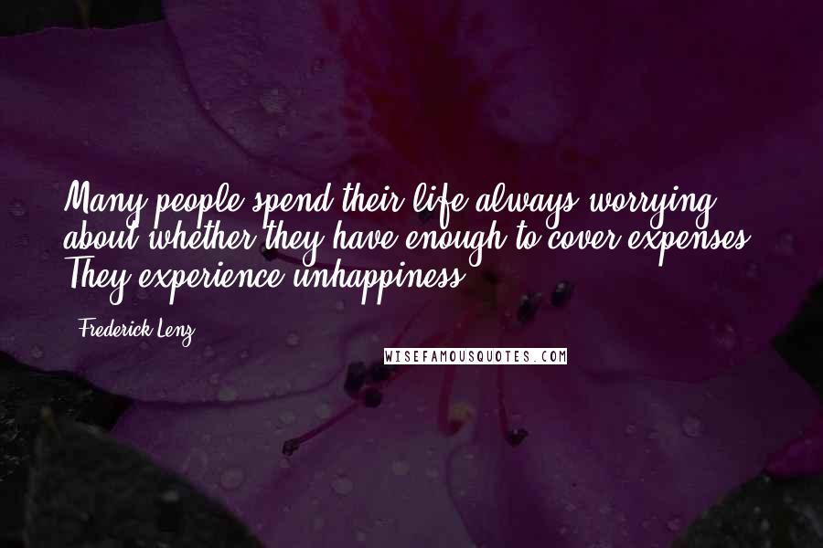 Frederick Lenz Quotes: Many people spend their life always worrying about whether they have enough to cover expenses. They experience unhappiness.