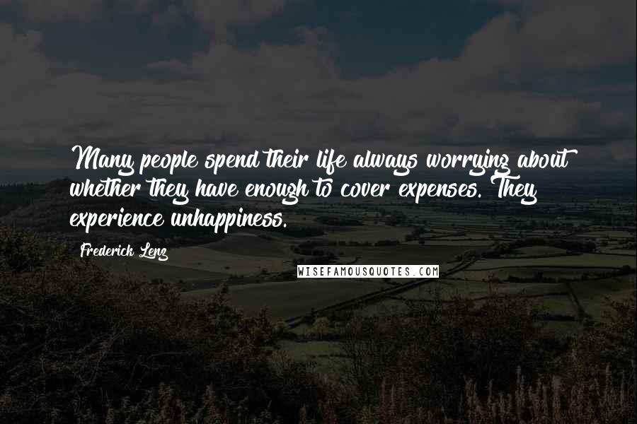 Frederick Lenz Quotes: Many people spend their life always worrying about whether they have enough to cover expenses. They experience unhappiness.