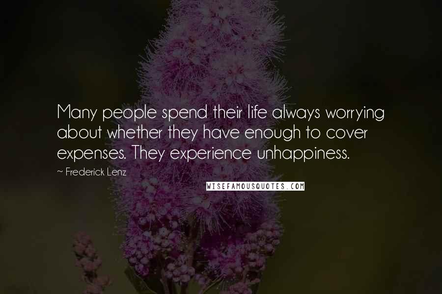 Frederick Lenz Quotes: Many people spend their life always worrying about whether they have enough to cover expenses. They experience unhappiness.