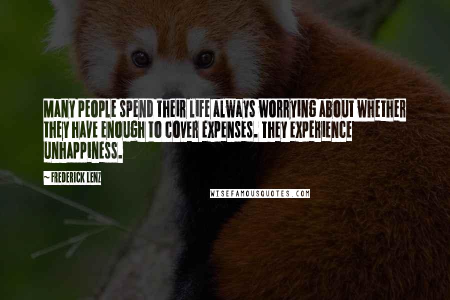 Frederick Lenz Quotes: Many people spend their life always worrying about whether they have enough to cover expenses. They experience unhappiness.