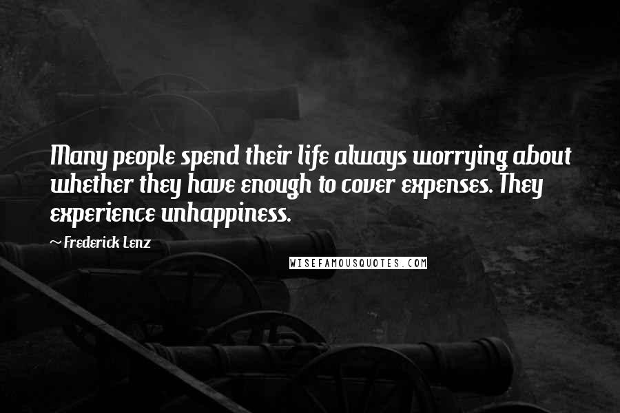 Frederick Lenz Quotes: Many people spend their life always worrying about whether they have enough to cover expenses. They experience unhappiness.
