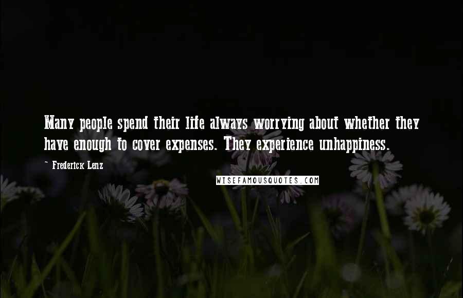 Frederick Lenz Quotes: Many people spend their life always worrying about whether they have enough to cover expenses. They experience unhappiness.