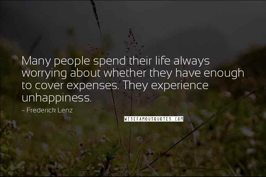 Frederick Lenz Quotes: Many people spend their life always worrying about whether they have enough to cover expenses. They experience unhappiness.