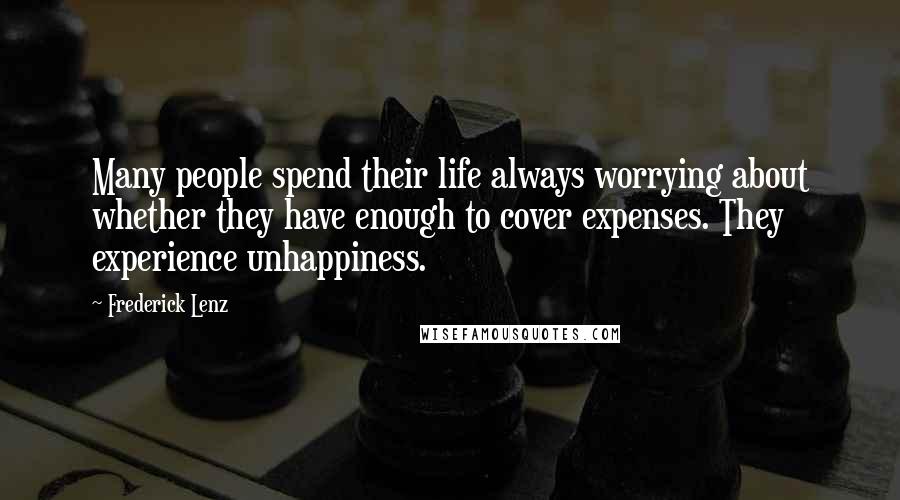 Frederick Lenz Quotes: Many people spend their life always worrying about whether they have enough to cover expenses. They experience unhappiness.