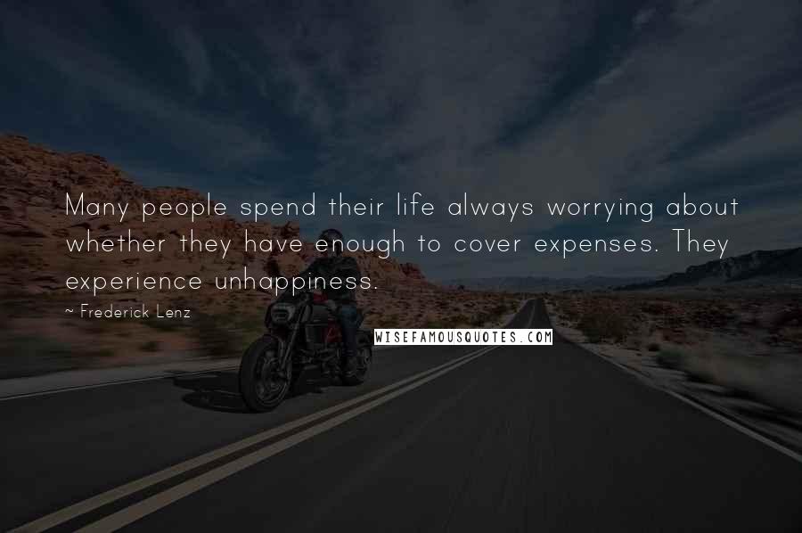 Frederick Lenz Quotes: Many people spend their life always worrying about whether they have enough to cover expenses. They experience unhappiness.