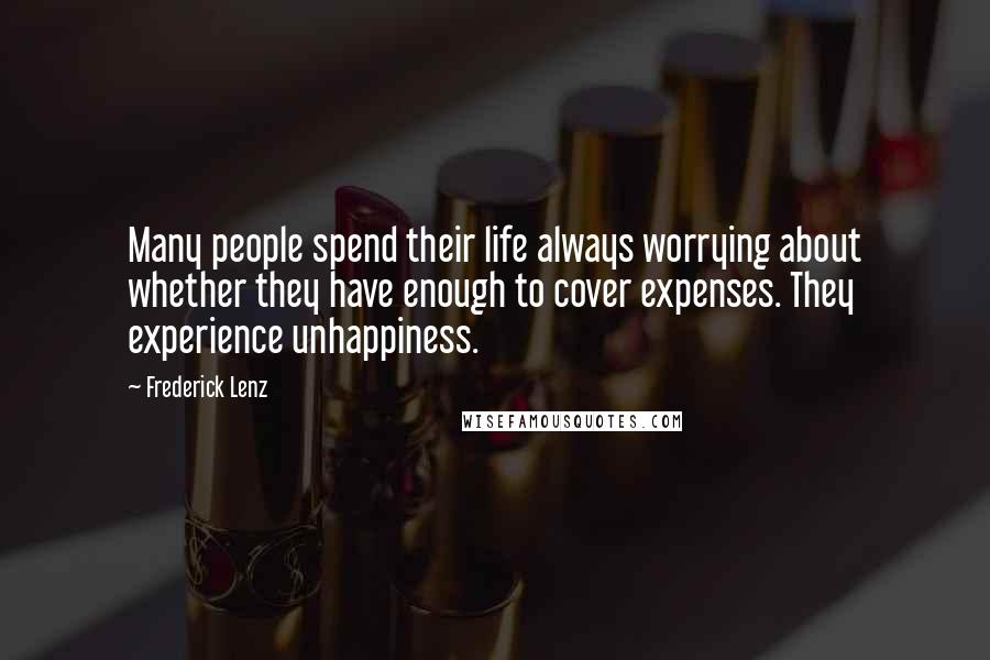 Frederick Lenz Quotes: Many people spend their life always worrying about whether they have enough to cover expenses. They experience unhappiness.