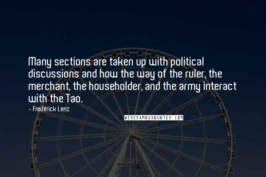 Frederick Lenz Quotes: Many sections are taken up with political discussions and how the way of the ruler, the merchant, the householder, and the army interact with the Tao.