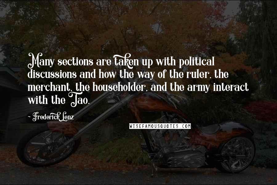 Frederick Lenz Quotes: Many sections are taken up with political discussions and how the way of the ruler, the merchant, the householder, and the army interact with the Tao.