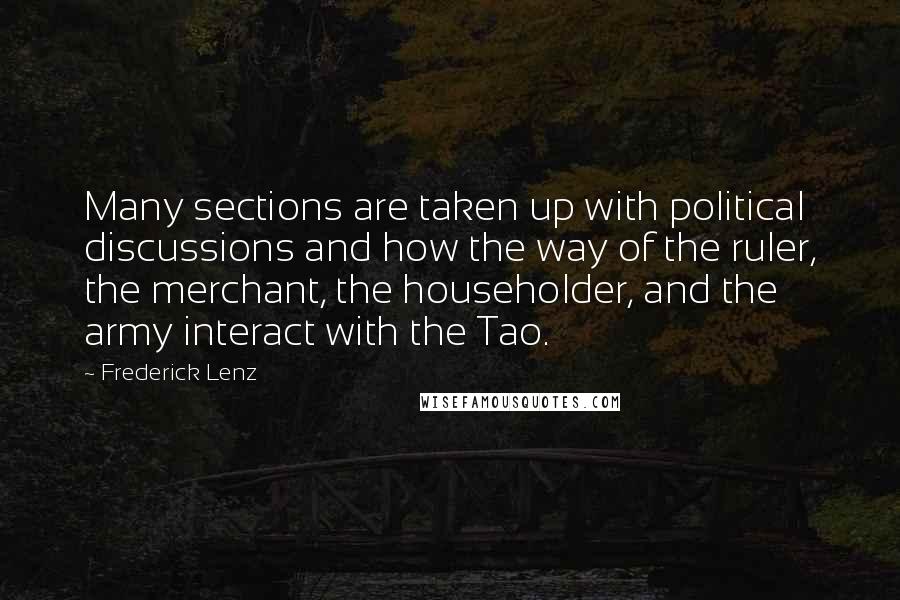 Frederick Lenz Quotes: Many sections are taken up with political discussions and how the way of the ruler, the merchant, the householder, and the army interact with the Tao.