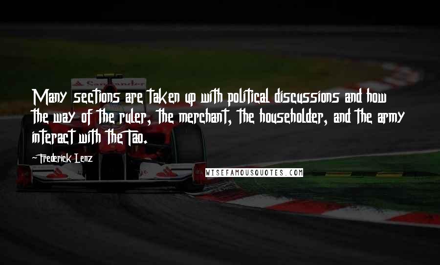 Frederick Lenz Quotes: Many sections are taken up with political discussions and how the way of the ruler, the merchant, the householder, and the army interact with the Tao.