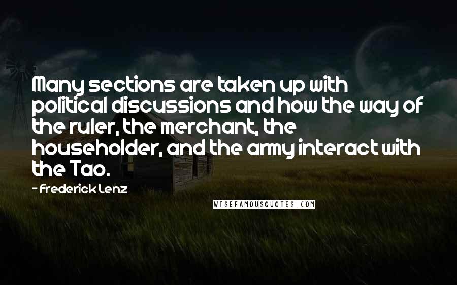 Frederick Lenz Quotes: Many sections are taken up with political discussions and how the way of the ruler, the merchant, the householder, and the army interact with the Tao.