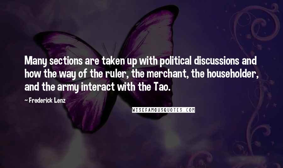 Frederick Lenz Quotes: Many sections are taken up with political discussions and how the way of the ruler, the merchant, the householder, and the army interact with the Tao.