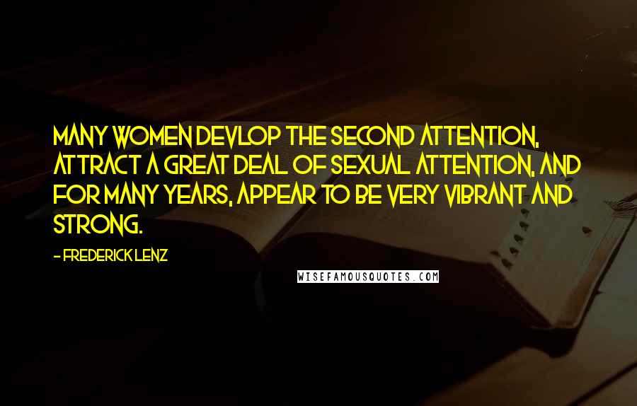 Frederick Lenz Quotes: Many women devlop the second attention, attract a great deal of sexual attention, and for many years, appear to be very vibrant and strong.