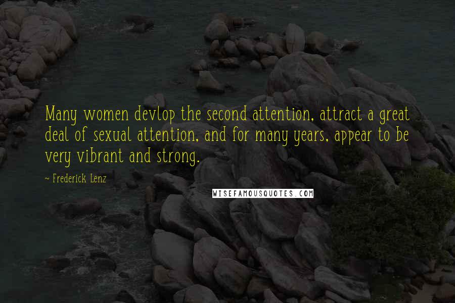 Frederick Lenz Quotes: Many women devlop the second attention, attract a great deal of sexual attention, and for many years, appear to be very vibrant and strong.