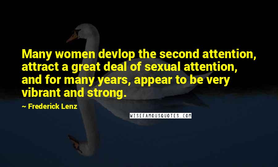 Frederick Lenz Quotes: Many women devlop the second attention, attract a great deal of sexual attention, and for many years, appear to be very vibrant and strong.