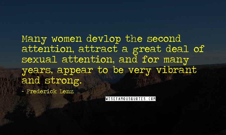 Frederick Lenz Quotes: Many women devlop the second attention, attract a great deal of sexual attention, and for many years, appear to be very vibrant and strong.
