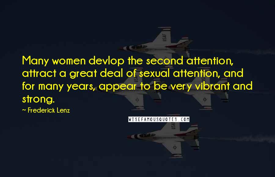 Frederick Lenz Quotes: Many women devlop the second attention, attract a great deal of sexual attention, and for many years, appear to be very vibrant and strong.