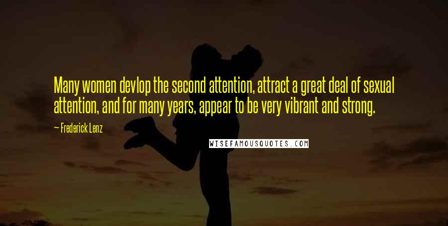 Frederick Lenz Quotes: Many women devlop the second attention, attract a great deal of sexual attention, and for many years, appear to be very vibrant and strong.