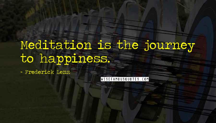 Frederick Lenz Quotes: Meditation is the journey to happiness.