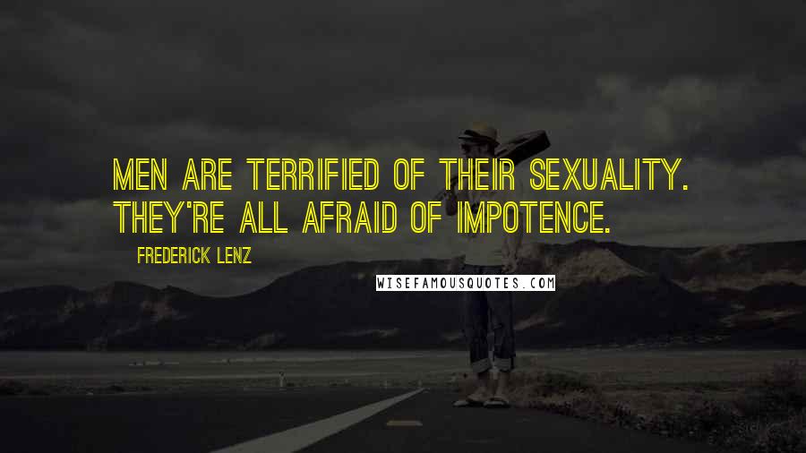 Frederick Lenz Quotes: Men are terrified of their sexuality. They're all afraid of impotence.