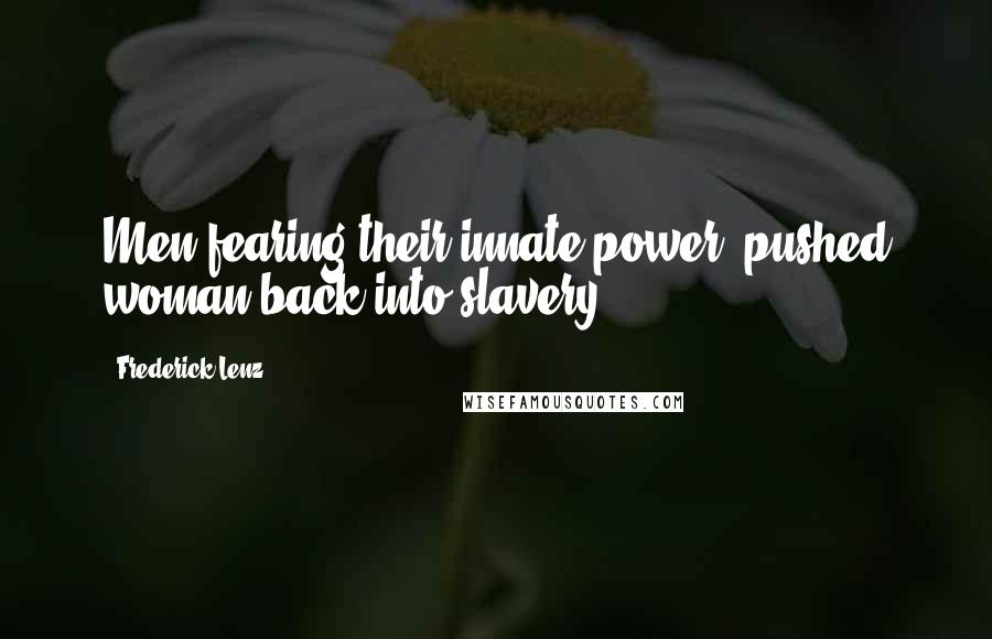 Frederick Lenz Quotes: Men fearing their innate power, pushed woman back into slavery.