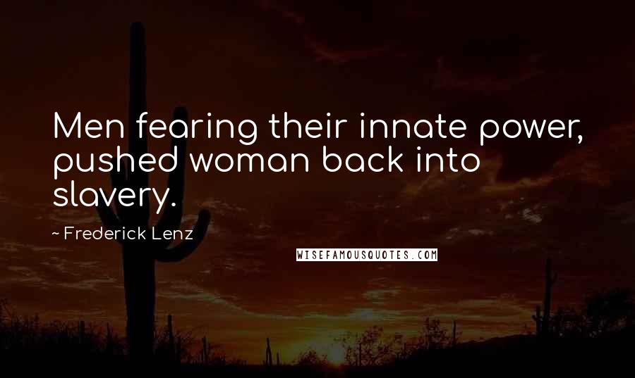 Frederick Lenz Quotes: Men fearing their innate power, pushed woman back into slavery.