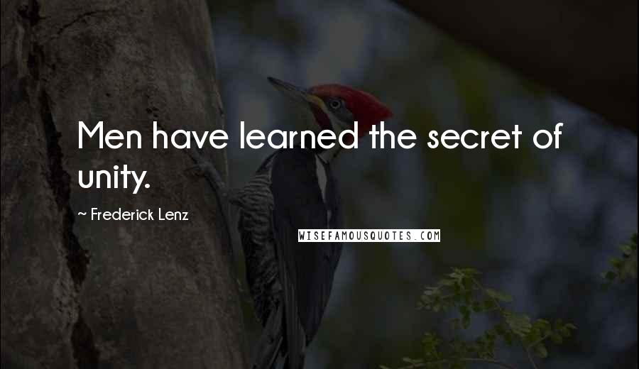 Frederick Lenz Quotes: Men have learned the secret of unity.