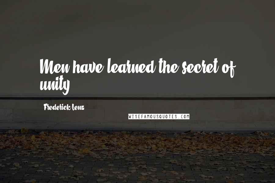 Frederick Lenz Quotes: Men have learned the secret of unity.