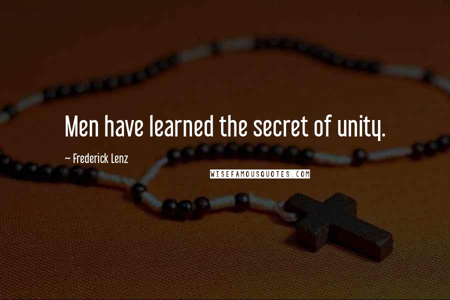 Frederick Lenz Quotes: Men have learned the secret of unity.