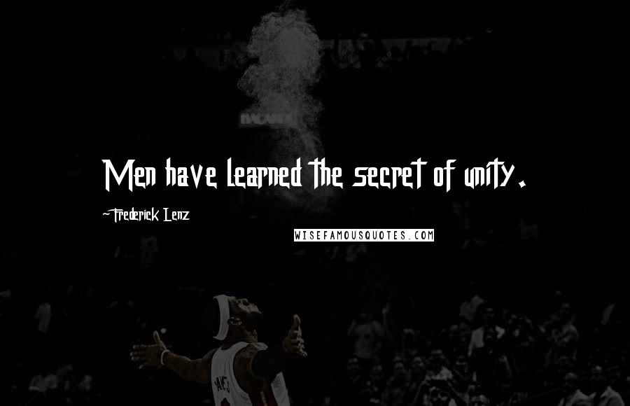 Frederick Lenz Quotes: Men have learned the secret of unity.