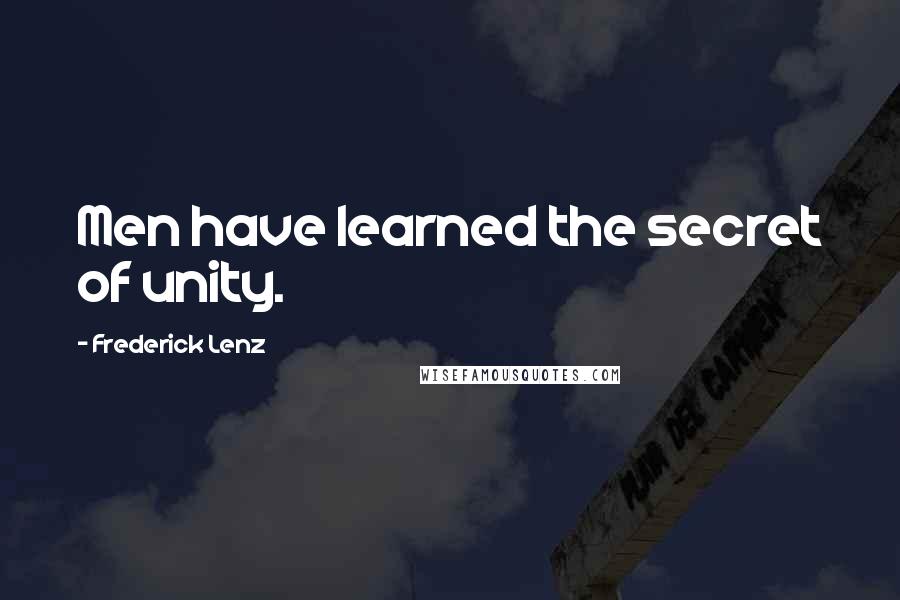 Frederick Lenz Quotes: Men have learned the secret of unity.