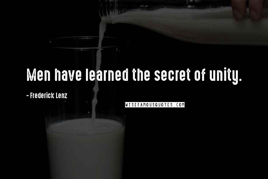 Frederick Lenz Quotes: Men have learned the secret of unity.