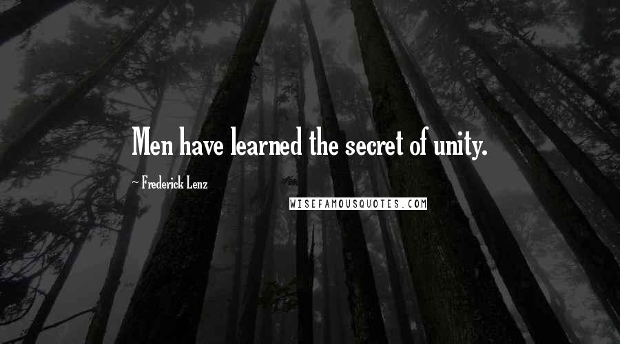 Frederick Lenz Quotes: Men have learned the secret of unity.