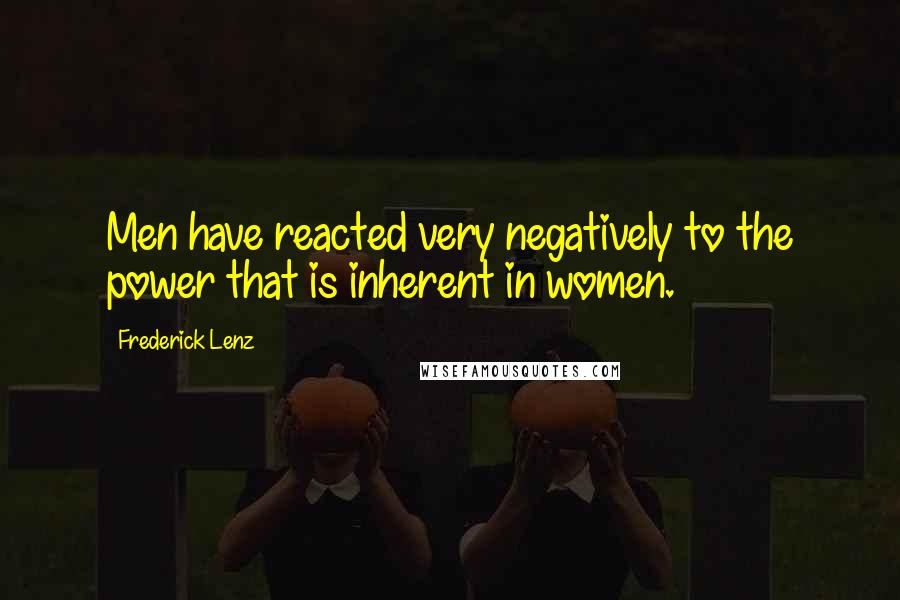 Frederick Lenz Quotes: Men have reacted very negatively to the power that is inherent in women.