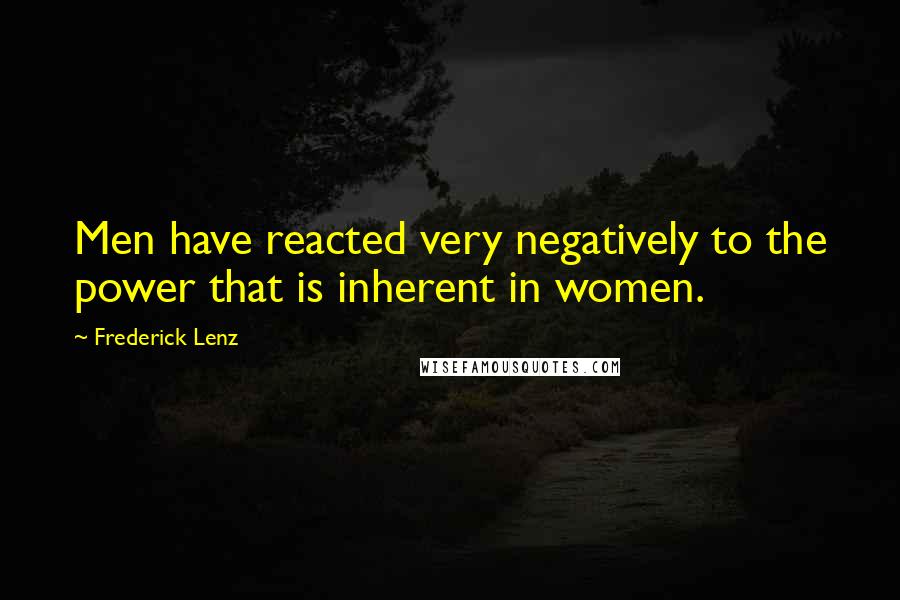 Frederick Lenz Quotes: Men have reacted very negatively to the power that is inherent in women.