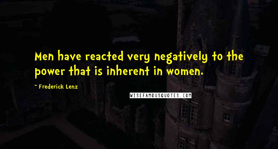 Frederick Lenz Quotes: Men have reacted very negatively to the power that is inherent in women.