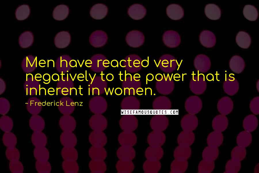 Frederick Lenz Quotes: Men have reacted very negatively to the power that is inherent in women.