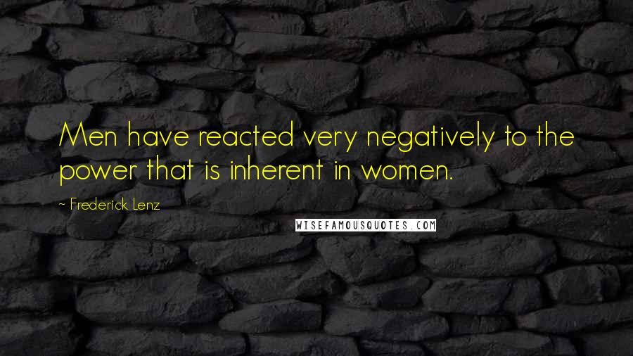 Frederick Lenz Quotes: Men have reacted very negatively to the power that is inherent in women.