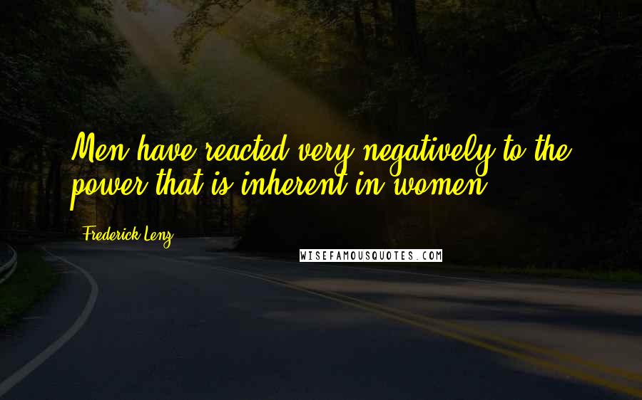 Frederick Lenz Quotes: Men have reacted very negatively to the power that is inherent in women.