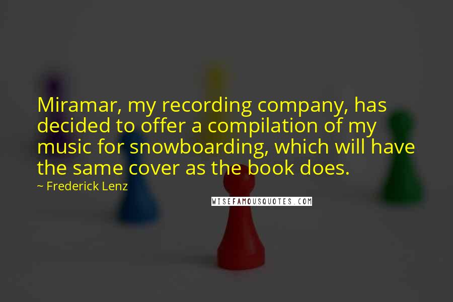 Frederick Lenz Quotes: Miramar, my recording company, has decided to offer a compilation of my music for snowboarding, which will have the same cover as the book does.