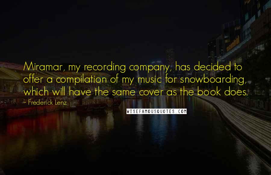 Frederick Lenz Quotes: Miramar, my recording company, has decided to offer a compilation of my music for snowboarding, which will have the same cover as the book does.