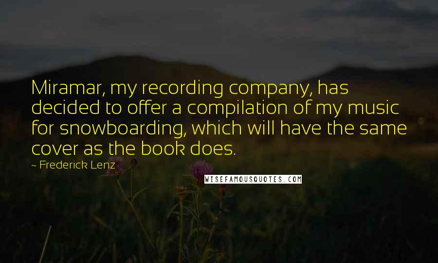 Frederick Lenz Quotes: Miramar, my recording company, has decided to offer a compilation of my music for snowboarding, which will have the same cover as the book does.