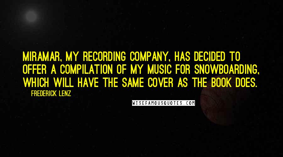 Frederick Lenz Quotes: Miramar, my recording company, has decided to offer a compilation of my music for snowboarding, which will have the same cover as the book does.